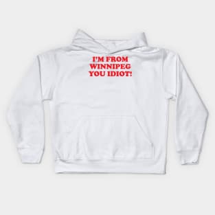 I'm from Winnipeg you idiot! Kids Hoodie